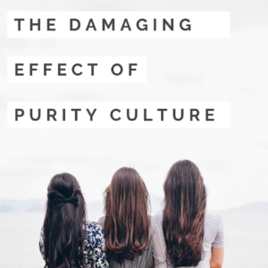 The Damaging Effect Of Purity Culture Part 2